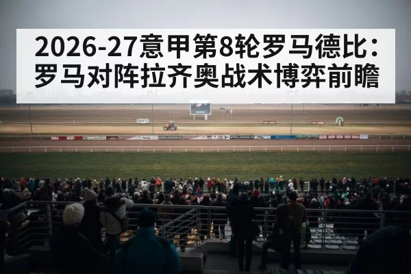 2026-27意甲第8轮罗马德比:罗马对阵拉齐奥战术博弈前瞻